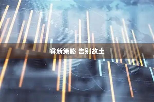 睿新策略 告别故土